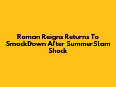 Roman Reigns Returns To SmackDown After SummerSlam Shock