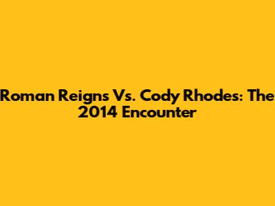 Roman Reigns Vs. Cody Rhodes: The 2014 Encounter