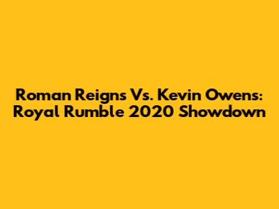 Roman Reigns Vs. Kevin Owens: Royal Rumble 2020 Showdown