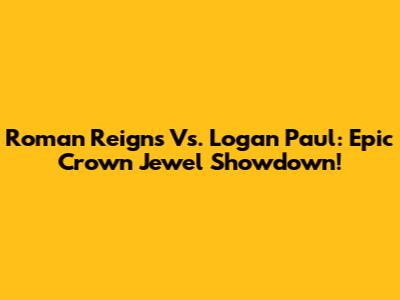 Roman Reigns Vs. Logan Paul: Epic Crown Jewel Showdown!