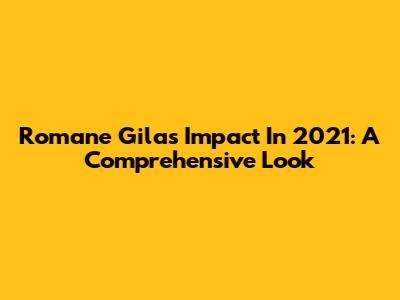 Romane Gila's Impact In 2021: A Comprehensive Look