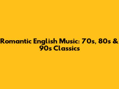 Romantic English Music: 70s, 80s & 90s Classics