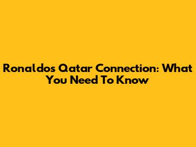 Ronaldo's Qatar Connection: What You Need To Know