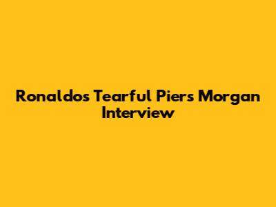 Ronaldo's Tearful Piers Morgan Interview