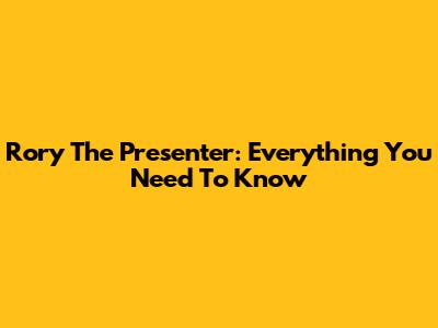 Rory The Presenter: Everything You Need To Know