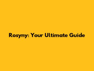 Rosyny: Your Ultimate Guide