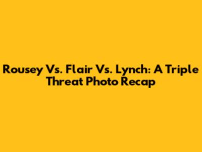 Rousey Vs. Flair Vs. Lynch: A Triple Threat Photo Recap