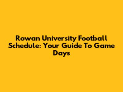 Rowan University Football Schedule: Your Guide To Game Days
