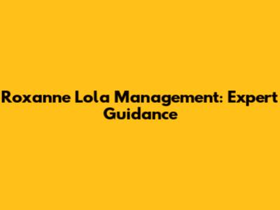 Roxanne Lola Management: Expert Guidance