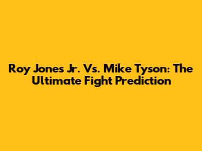 Roy Jones Jr. Vs. Mike Tyson: The Ultimate Fight Prediction