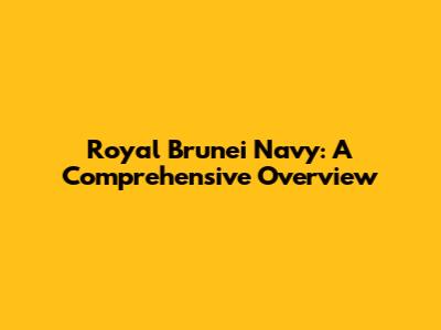 Royal Brunei Navy: A Comprehensive Overview