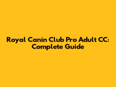 Royal Canin Club Pro Adult CC: Complete Guide
