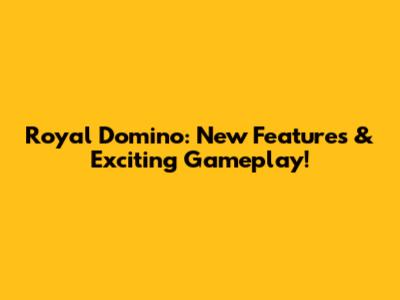 Royal Domino: New Features & Exciting Gameplay!