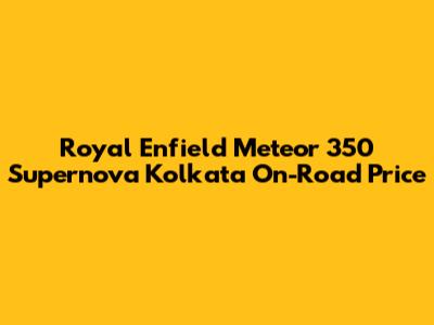 Royal Enfield Meteor 350 Supernova Kolkata On-Road Price