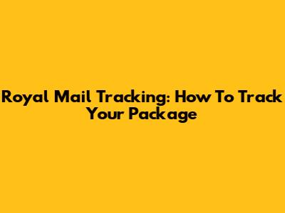 Royal Mail Tracking: How To Track Your Package