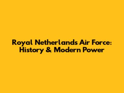 Royal Netherlands Air Force: History & Modern Power