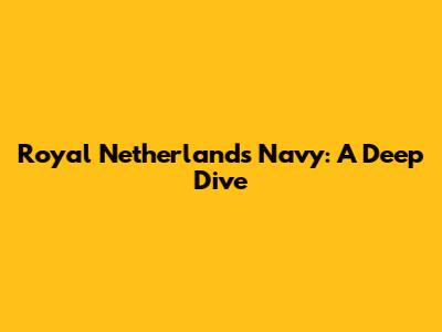Royal Netherlands Navy: A Deep Dive