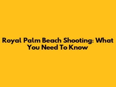 Royal Palm Beach Shooting: What You Need To Know