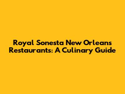 Royal Sonesta New Orleans Restaurants: A Culinary Guide