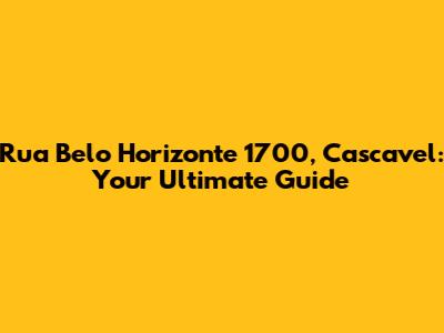Rua Belo Horizonte 1700, Cascavel: Your Ultimate Guide
