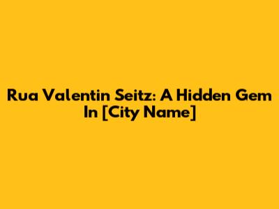 Rua Valentin Seitz: A Hidden Gem In [City Name]
