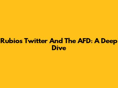 Rubio's Twitter And The AFD: A Deep Dive