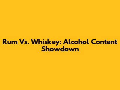 Rum Vs. Whiskey: Alcohol Content Showdown