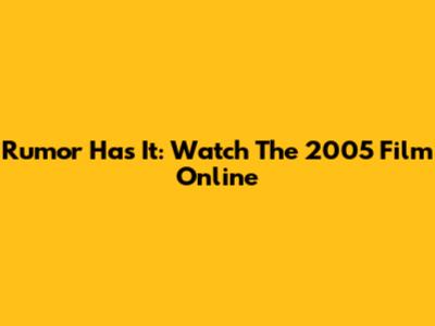 Rumor Has It: Watch The 2005 Film Online