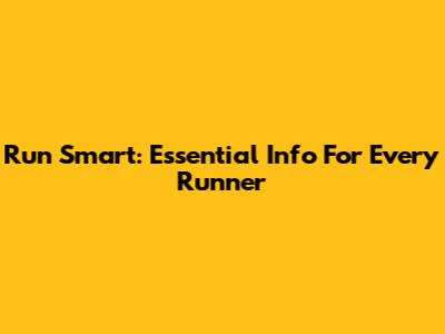 Run Smart: Essential Info For Every Runner