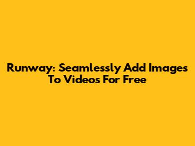 Runway: Seamlessly Add Images To Videos For Free
