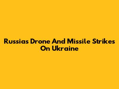 Russia's Drone And Missile Strikes On Ukraine