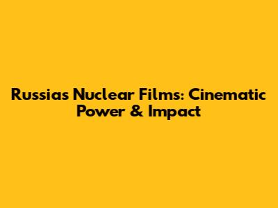 Russia's Nuclear Films: Cinematic Power & Impact