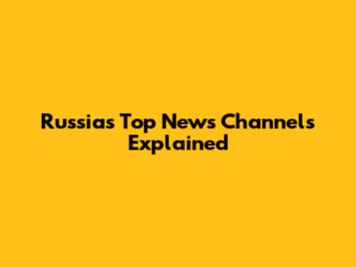 Russia's Top News Channels Explained