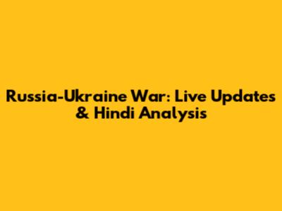 Russia-Ukraine War: Live Updates & Hindi Analysis