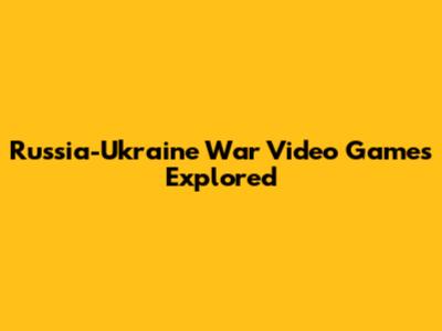 Russia-Ukraine War Video Games Explored