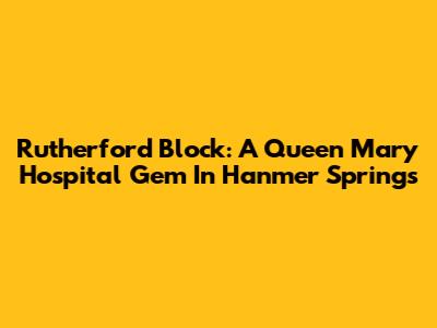 Rutherford Block: A Queen Mary Hospital Gem In Hanmer Springs