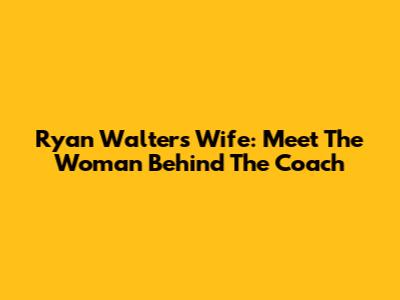 Ryan Walters' Wife: Meet The Woman Behind The Coach