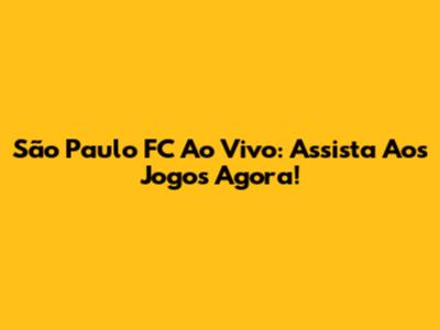 São Paulo FC Ao Vivo: Assista Aos Jogos Agora!