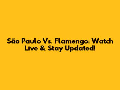 São Paulo Vs. Flamengo: Watch Live & Stay Updated!