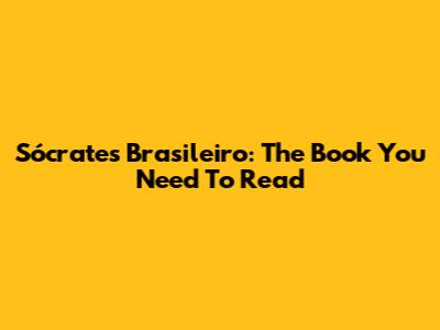 Sócrates Brasileiro: The Book You Need To Read