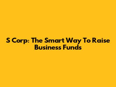 S Corp: The Smart Way To Raise Business Funds