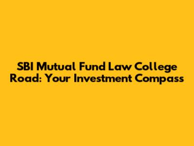 SBI Mutual Fund Law College Road: Your Investment Compass