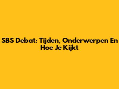 SBS Debat: Tijden, Onderwerpen En Hoe Je Kijkt