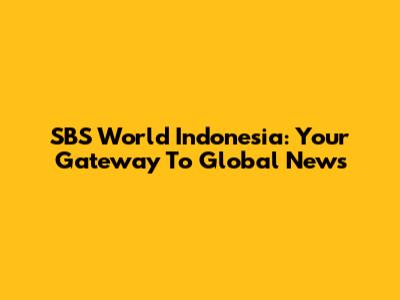SBS World Indonesia: Your Gateway To Global News