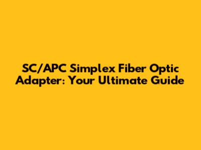SC/APC Simplex Fiber Optic Adapter: Your Ultimate Guide