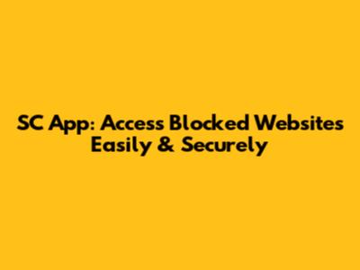SC App: Access Blocked Websites Easily & Securely