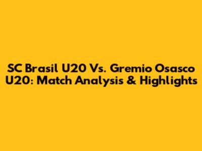 SC Brasil U20 Vs. Gremio Osasco U20: Match Analysis & Highlights