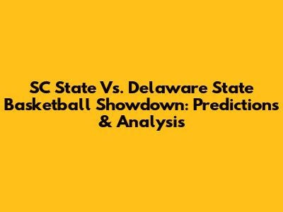 SC State Vs. Delaware State Basketball Showdown: Predictions & Analysis