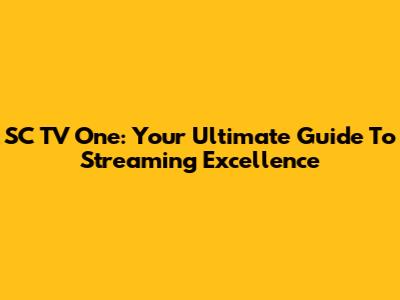 SC TV One: Your Ultimate Guide To Streaming Excellence