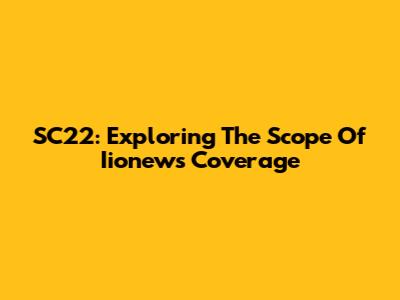 SC22: Exploring The Scope Of Iionews Coverage